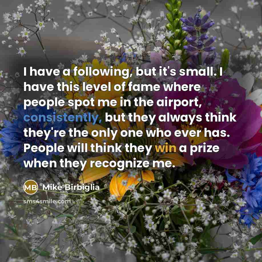 “I have a following, but it's small. I have this…” quote by Mike Birbiglia