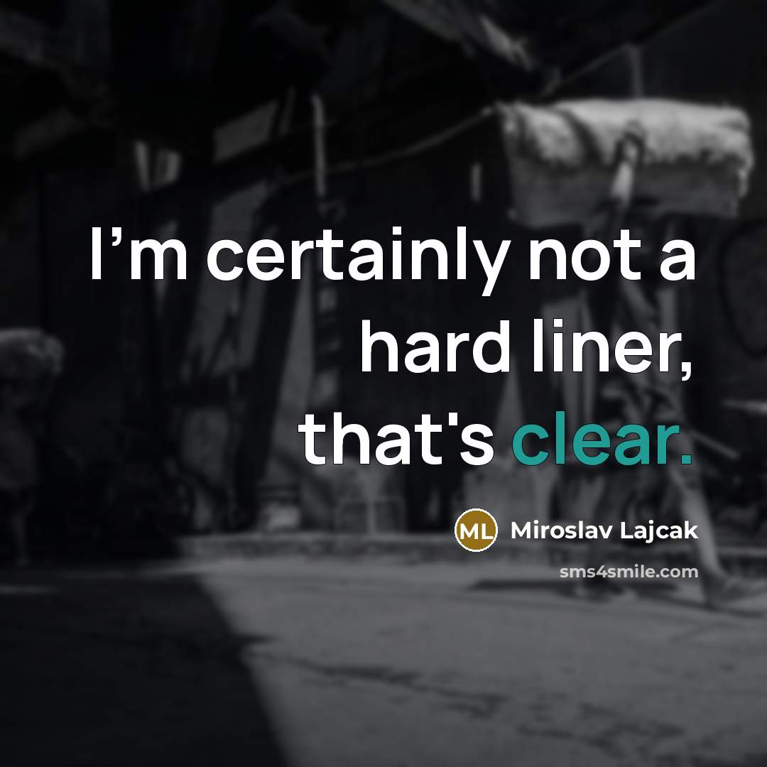 “I'm certainly not a hard liner, that's clear.…” quote by Miroslav Lajcak