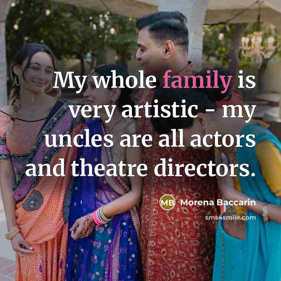 “My whole family is very artistic - my uncles are…” quote by Morena Baccarin
