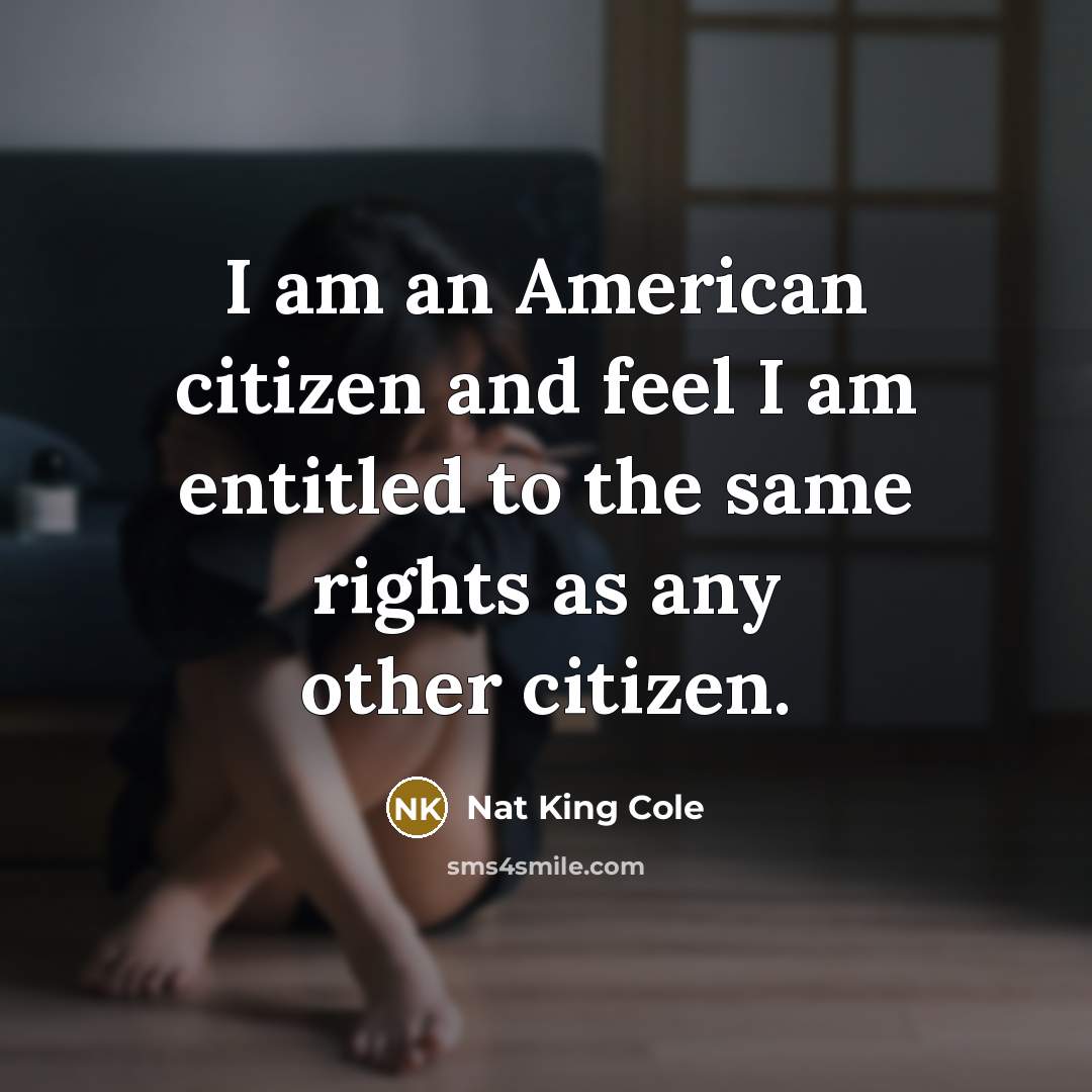 “I am an American citizen and feel I am entitled…” quote by Nat King Cole