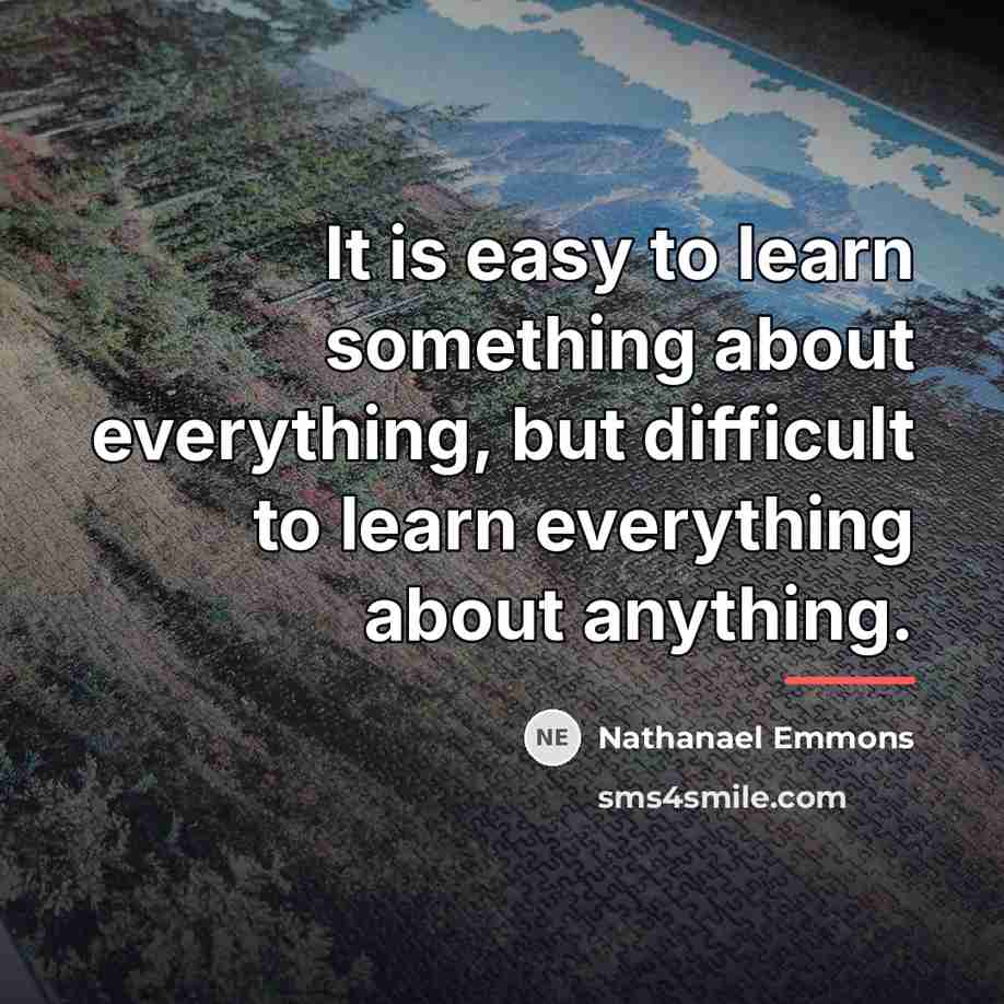 “It is easy to learn something about everything, but difficult…” quote by Nathanael Emmons