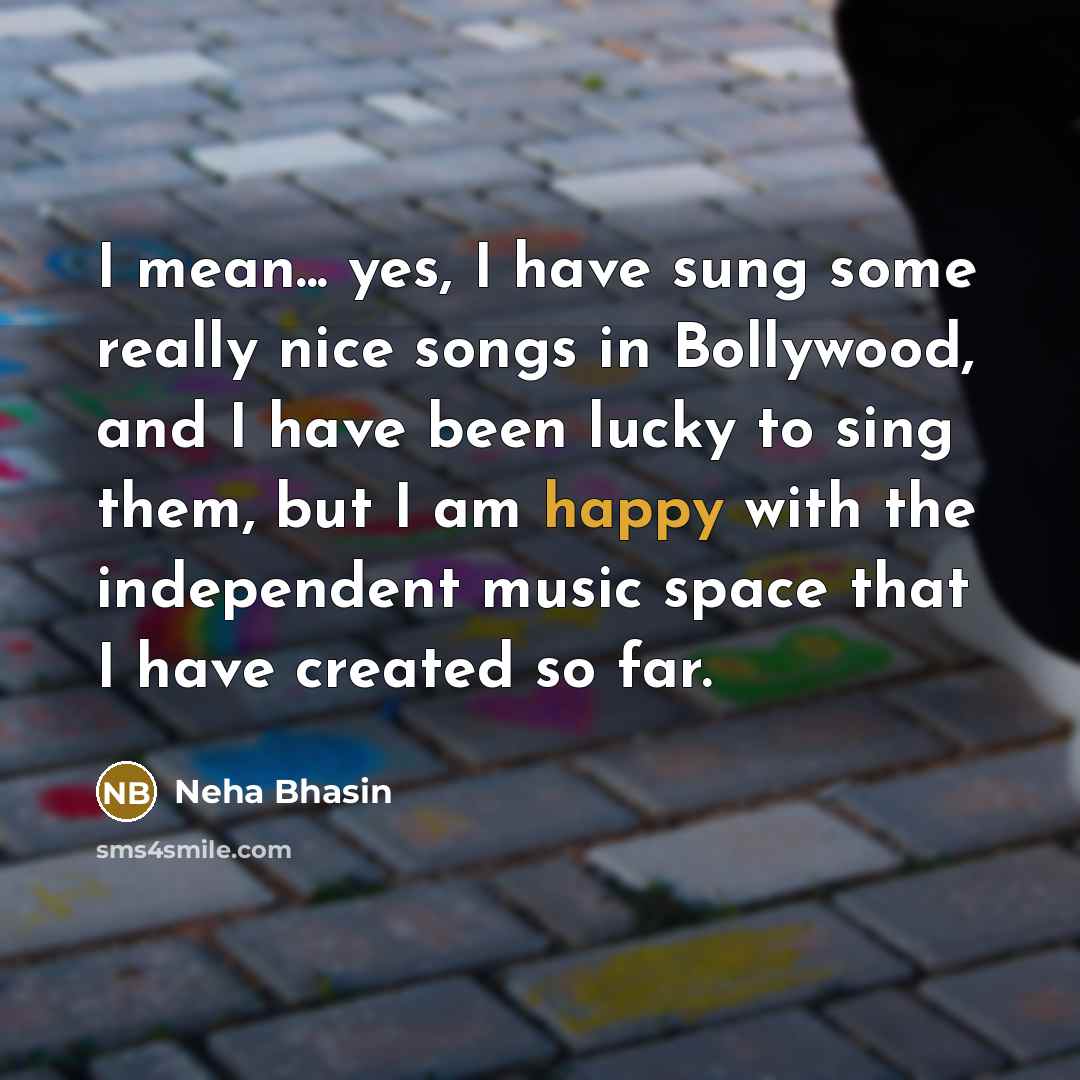 “I mean... yes, I have sung some really nice songs…” quote by Neha Bhasin