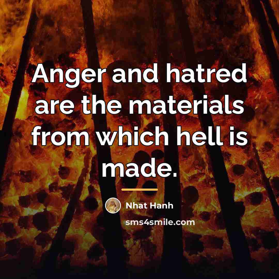 “Anger and hatred are the materials from which hell is…” quote by Nhat Hanh