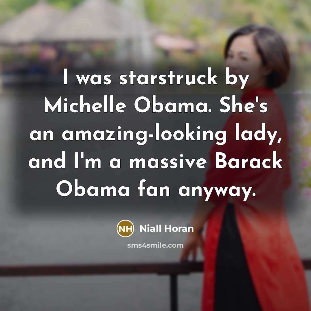 “I was starstruck by Michelle Obama. She's an amazing-looking lady, and I'm a massive Barack Obama fan anyway.” quote by Niall Horan