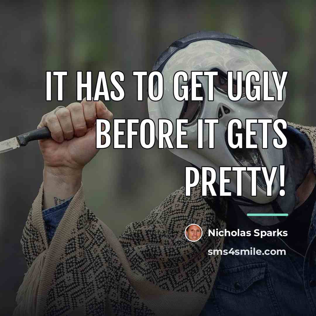 “It has to get ugly before it gets pretty!…” quote by Nicholas Sparks