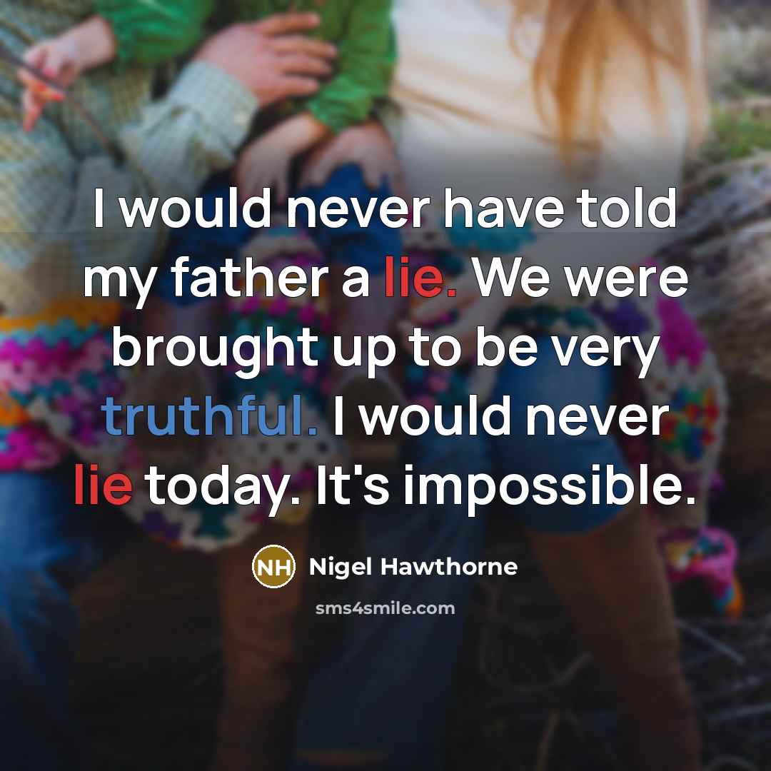 “I would never have told my father a lie. We…” quote by Nigel Hawthorne
