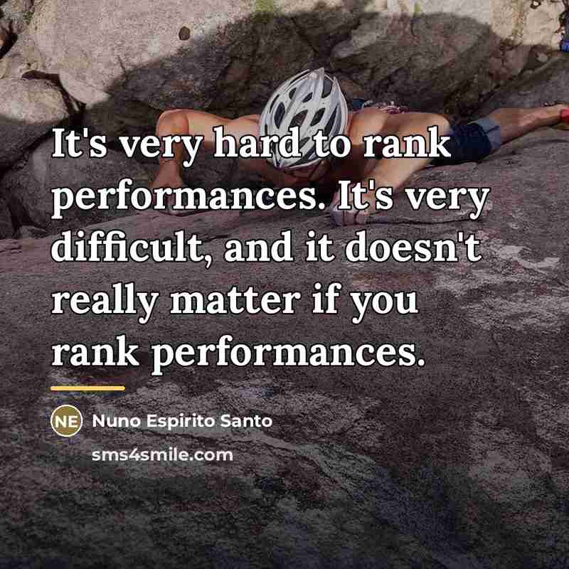 “It's very hard to rank performances. It's very difficult, and…” quote by Nuno Espirito Santo
