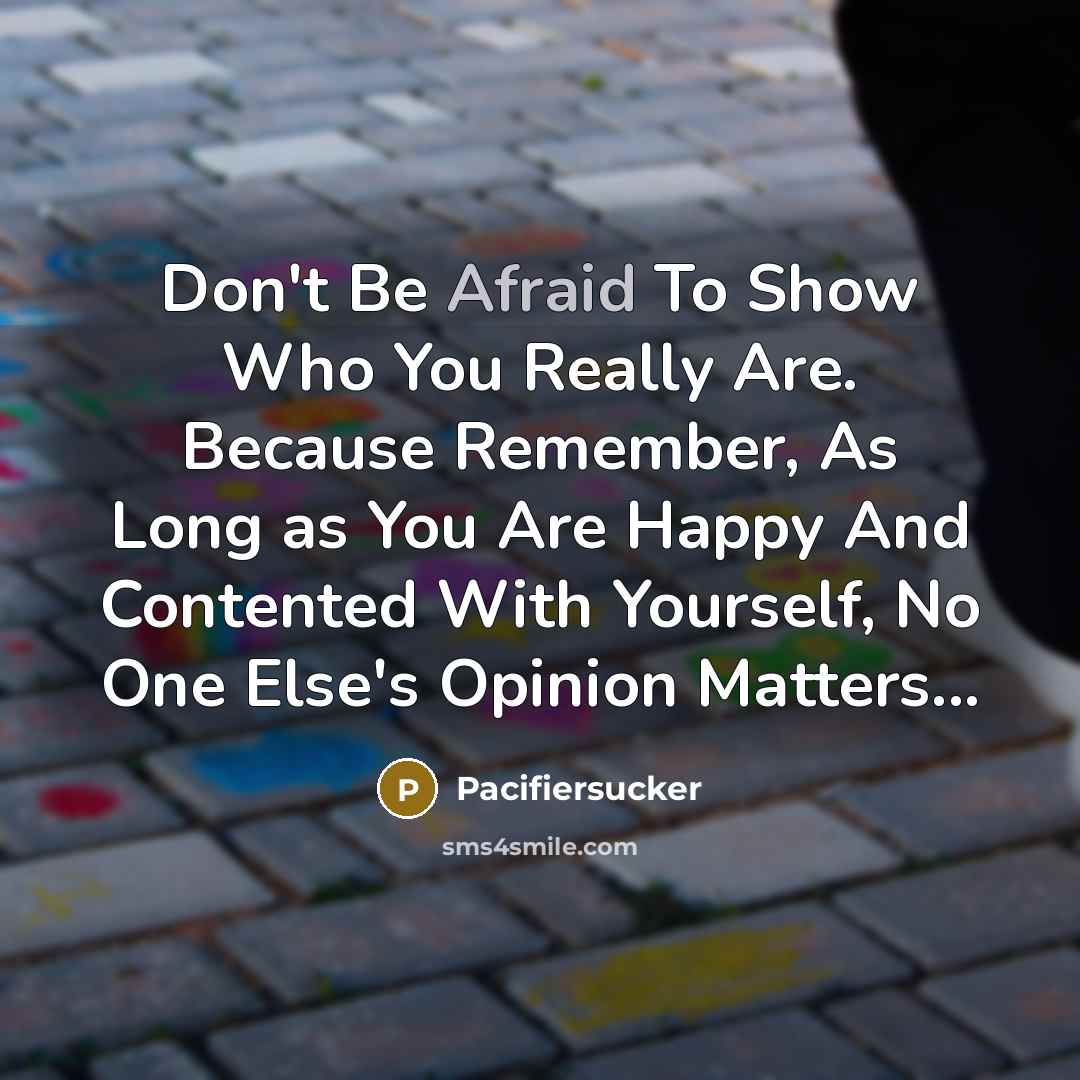 “Don't Be Afraid To Show Who You Really Are. Because…” quote by Pacifiersucker