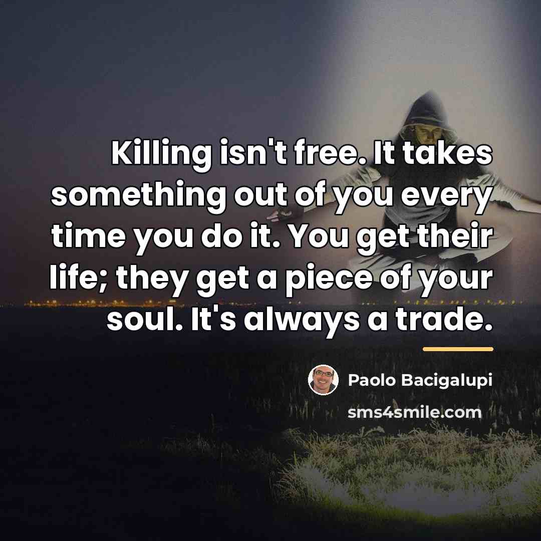 “Killing isn't free. It takes something out of you every…” quote by Paolo Bacigalupi