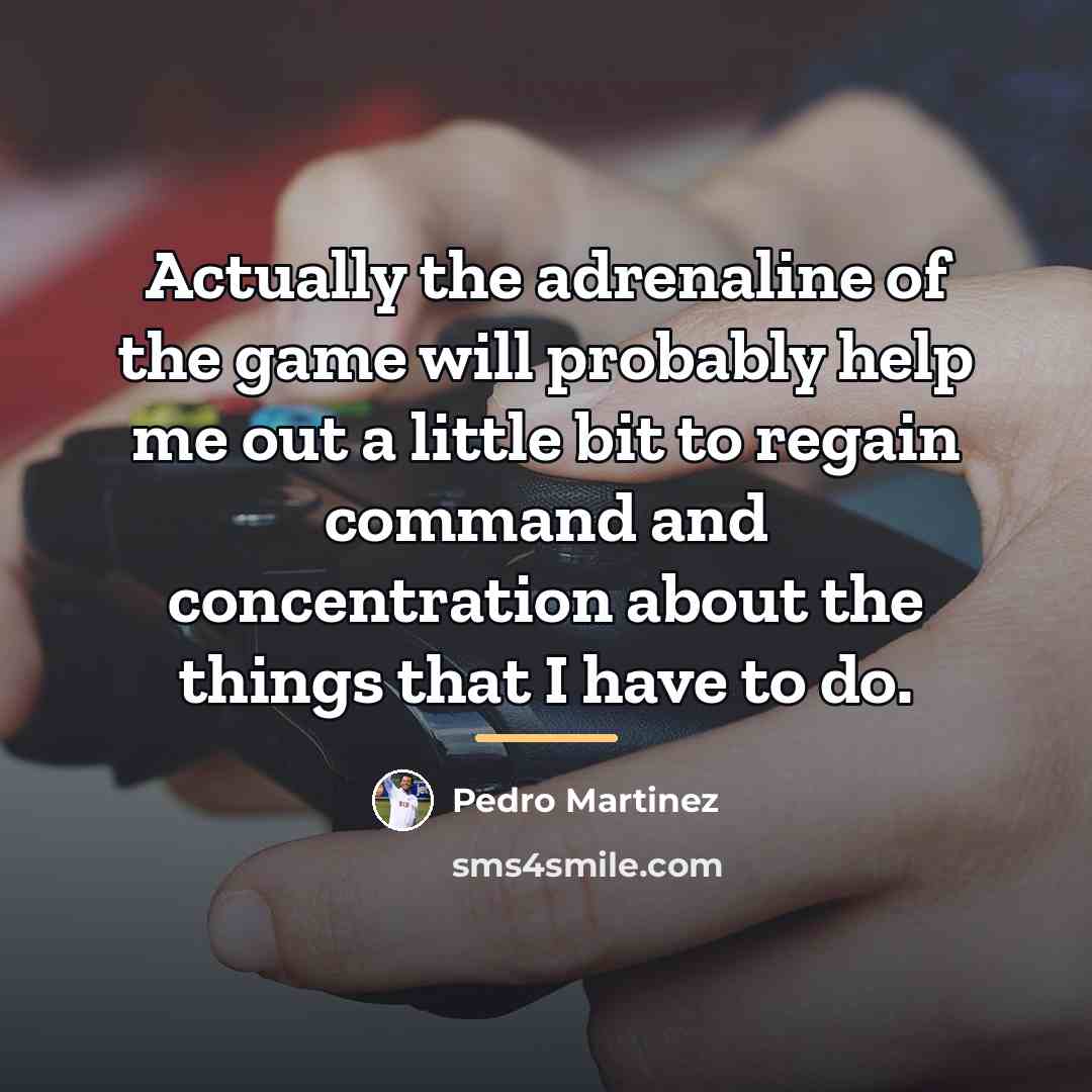 “Actually the adrenaline of the game will probably help me…” quote by Pedro Martinez