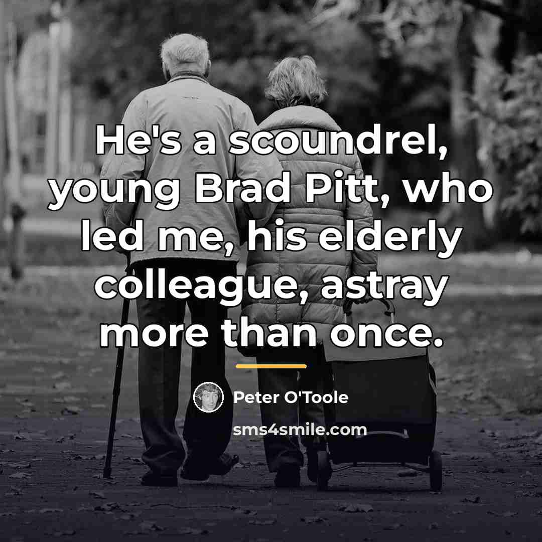 “He's a scoundrel, young Brad Pitt, who led me, his…” quote by Peter O'Toole