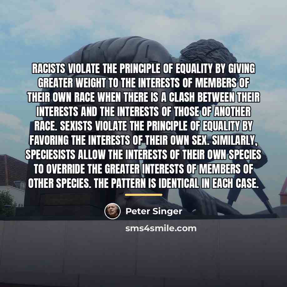 “Racists violate the principle of equality by giving greater weight…” quote by Peter Singer