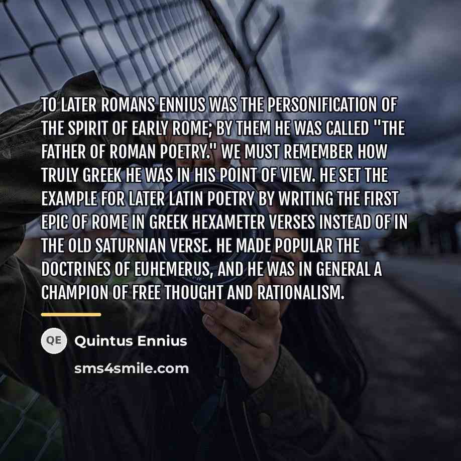 “To later Romans Ennius was the personification of the spirit…” quote by Quintus Ennius