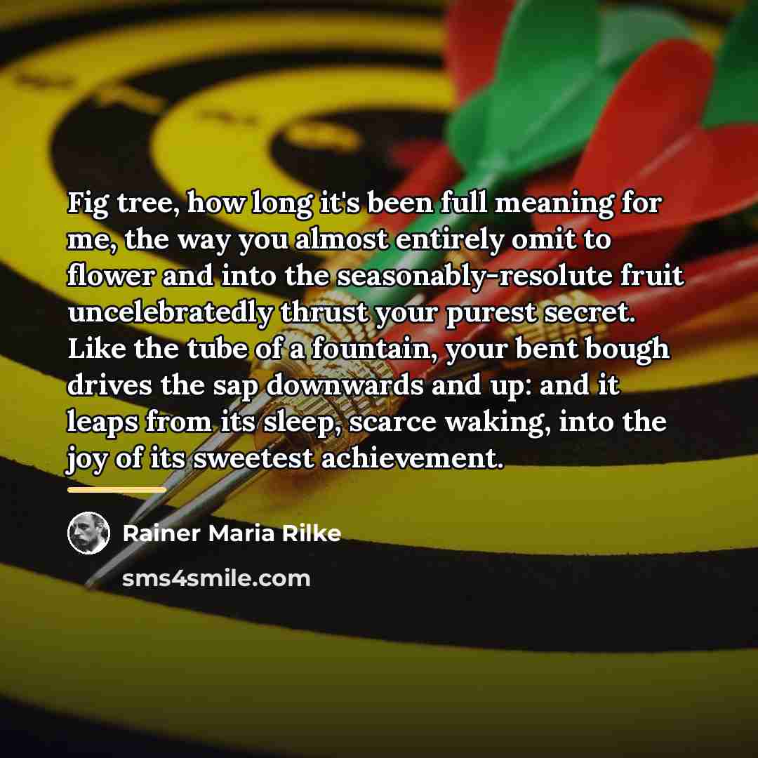 “Fig tree, how long it's been full meaning for me,…” quote by Rainer Maria Rilke