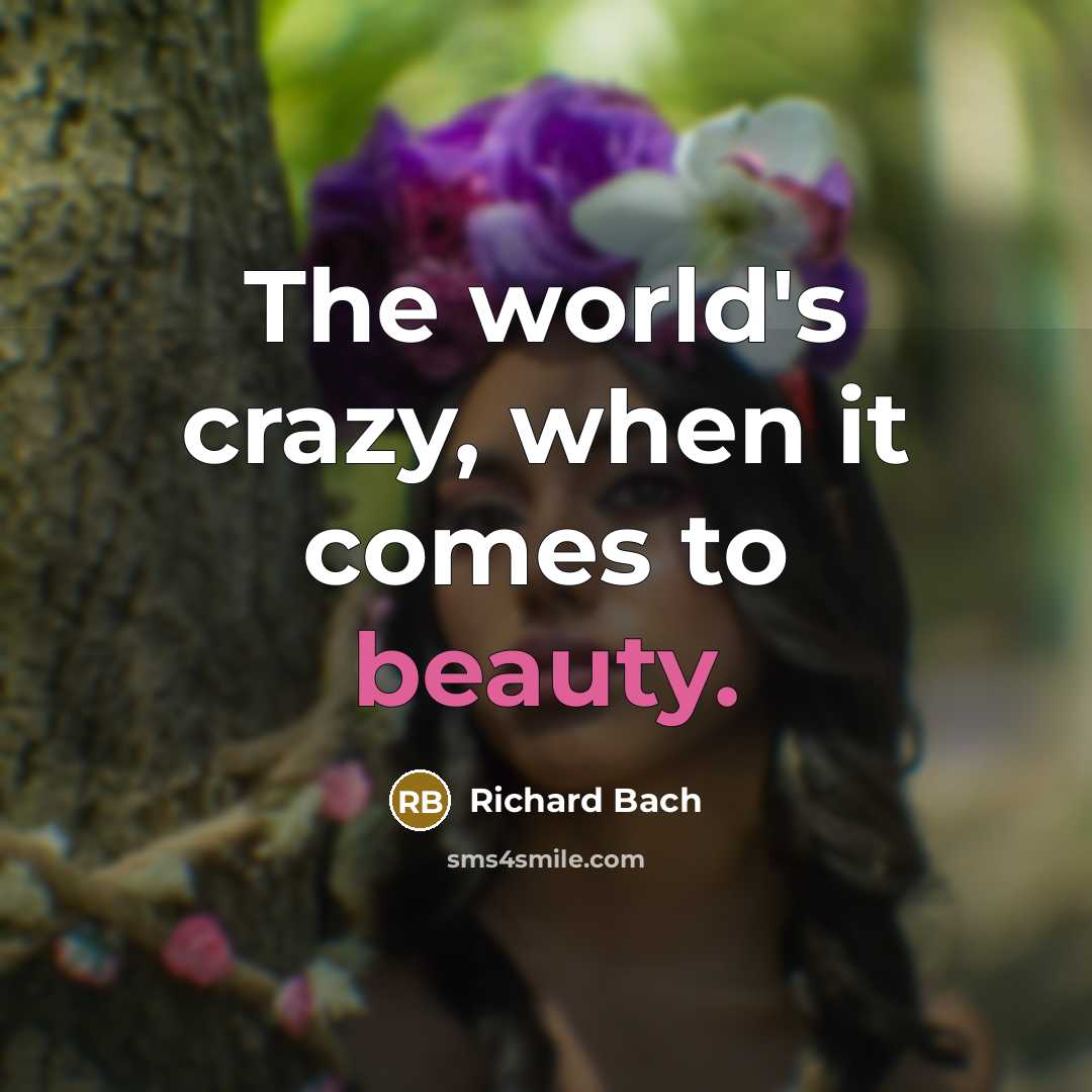 “The world's crazy, when it comes to beauty.…” quote by Richard Bach