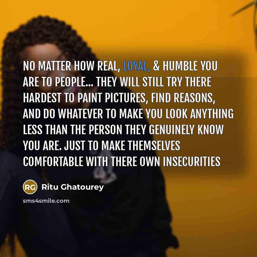“No matter how real, loyal, & humble you are to…” quote by Ritu Ghatourey