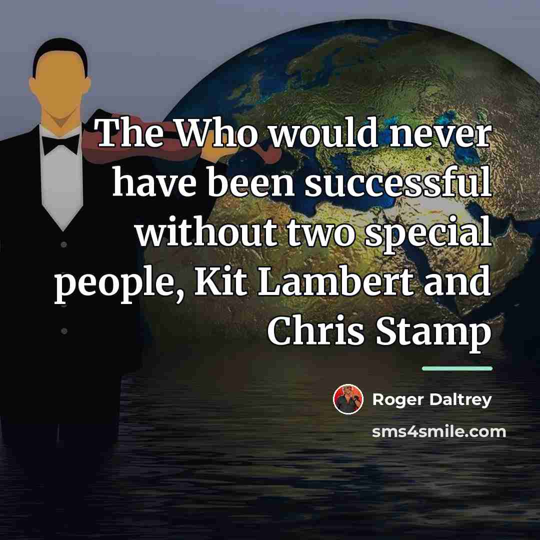 “The Who would never have been successful without two special…” quote by Roger Daltrey