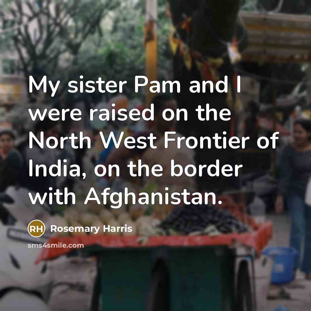 “My sister Pam and I were raised on the North…” quote by Rosemary Harris