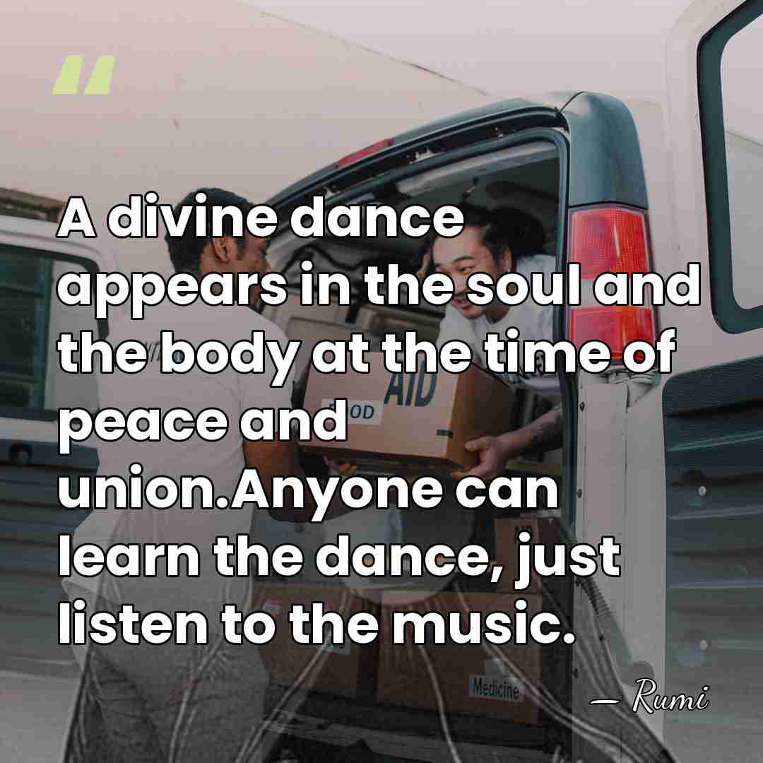 A divine dance appears in the soul and the body at the&hellip; - Rumi