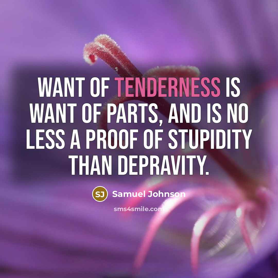 “Want of tenderness is want of parts, and is no…” quote by Samuel Johnson