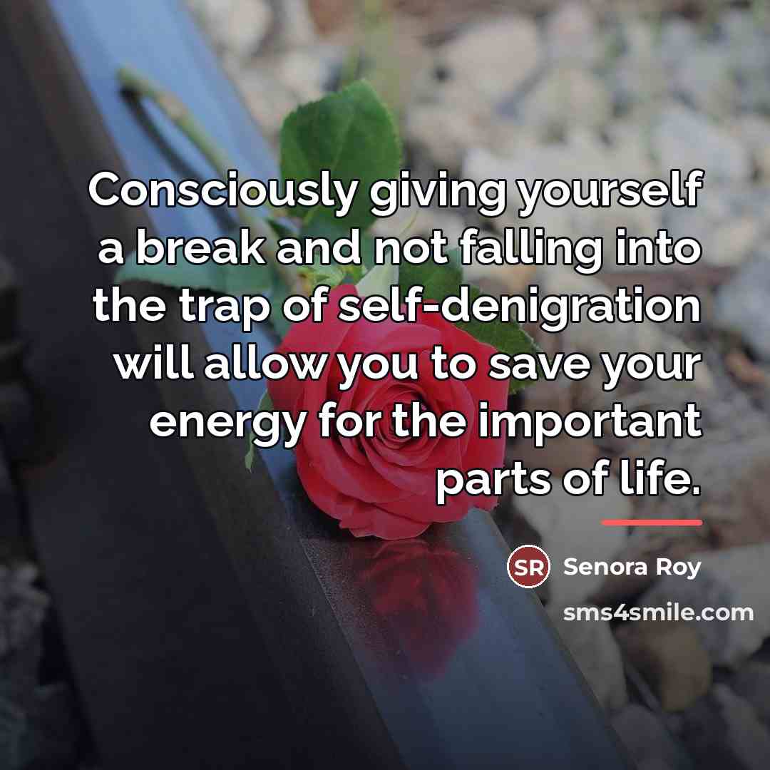 “Consciously giving yourself a break and not falling into the…” quote by Senora Roy