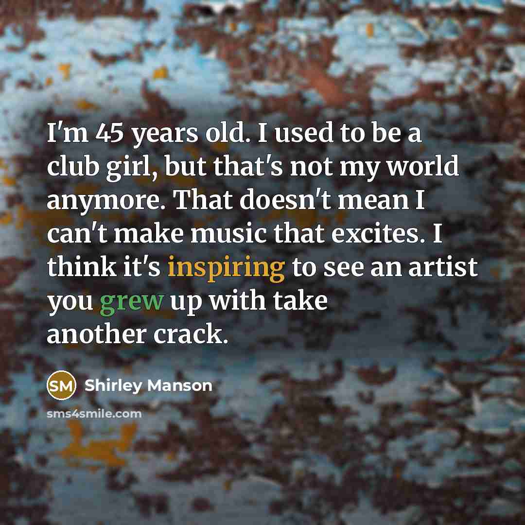 “I'm 45 years old. I used to be a club…” quote by Shirley Manson