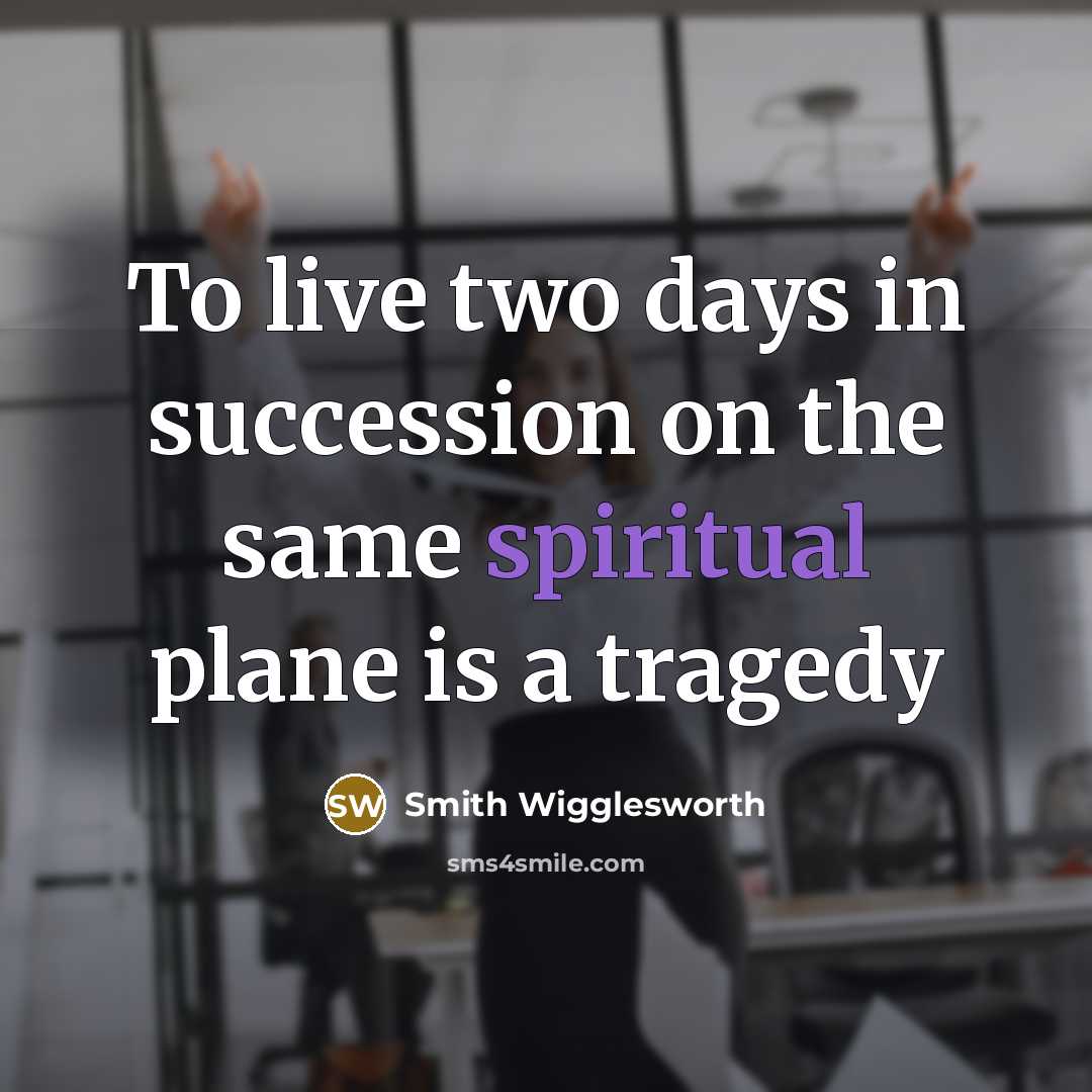 “To live two days in succession on the same spiritual…” quote by Smith Wigglesworth