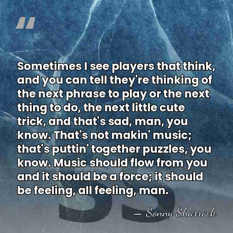 Sometimes I see players that think, and you can tell they're thinking&hellip; - Sonny Sharrock