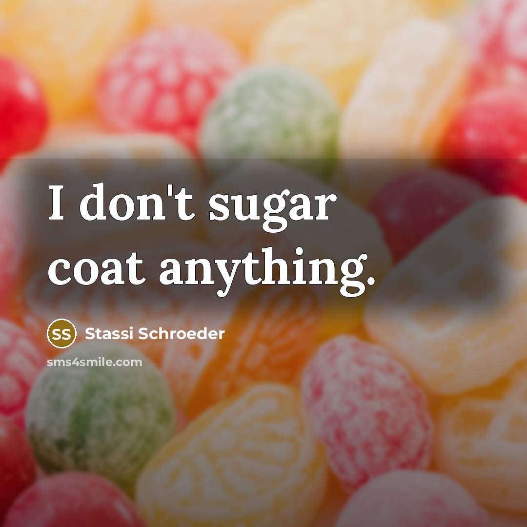 “I don't sugar coat anything.…” quote by Stassi Schroeder