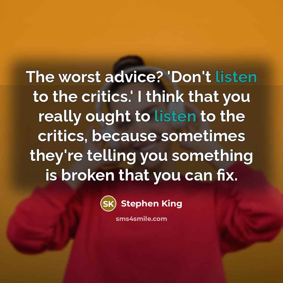 “The worst advice? 'Don't listen to the critics.' I think…” quote by Stephen King