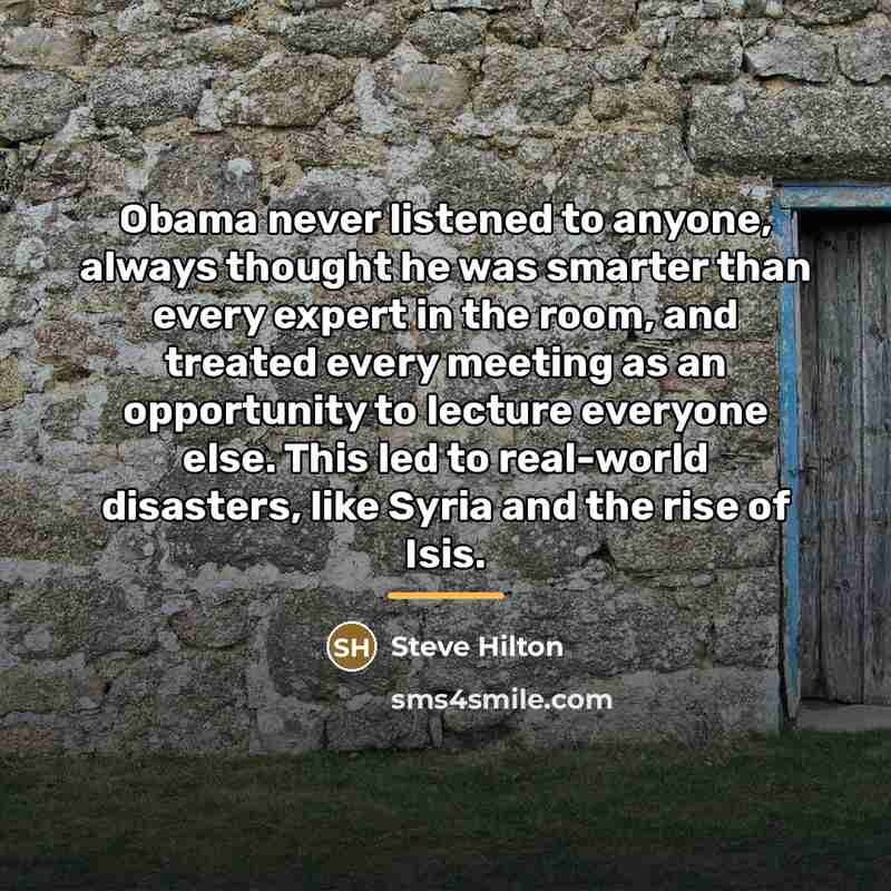 “Obama never listened to anyone, always thought he was smarter…” quote by Steve Hilton
