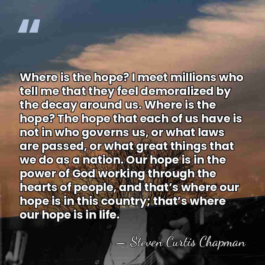 Where is the hope? I meet millions who tell me that they&hellip; - Steven Curtis Chapman