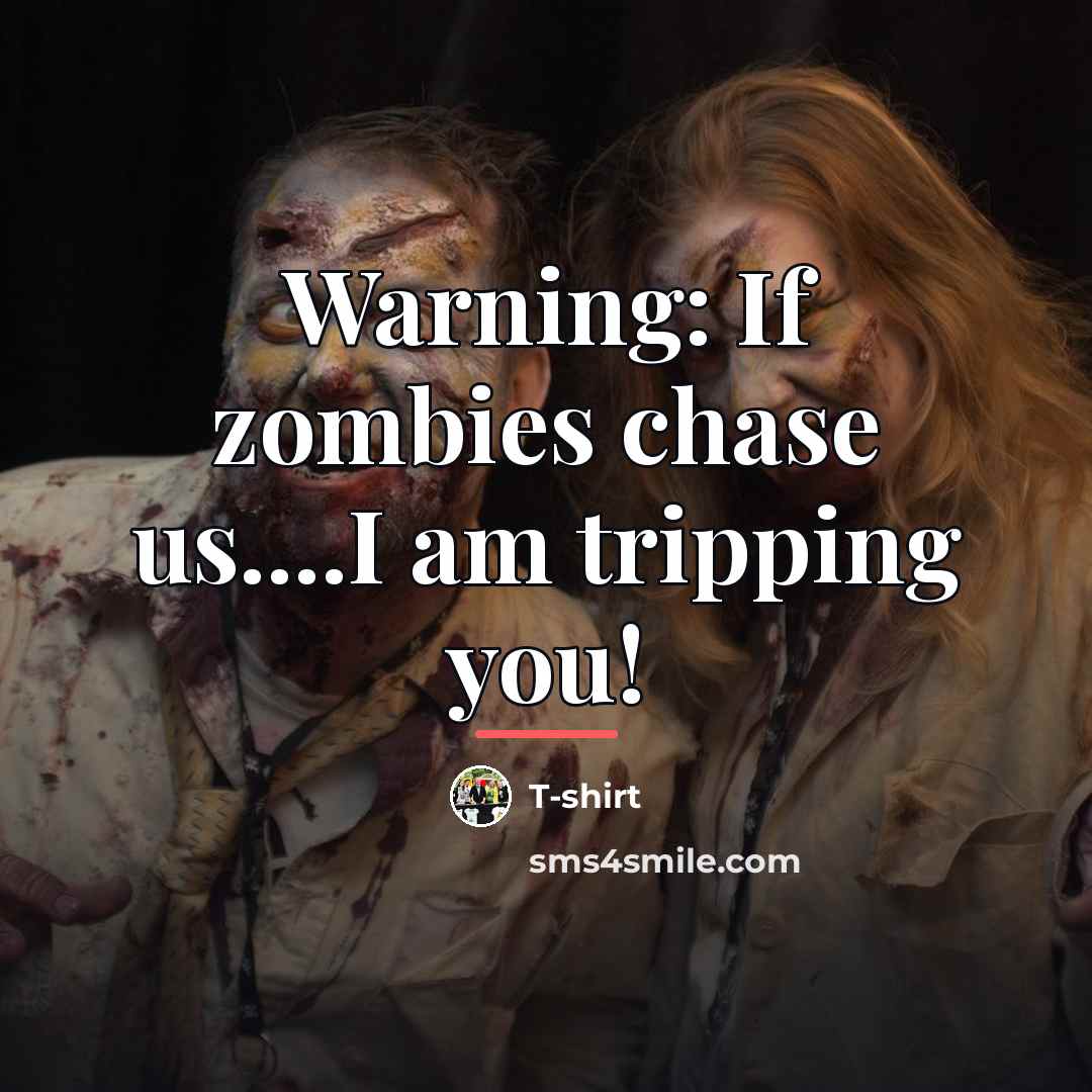 “Warning: If zombies chase us....I am tripping you!…” quote by Anonymous