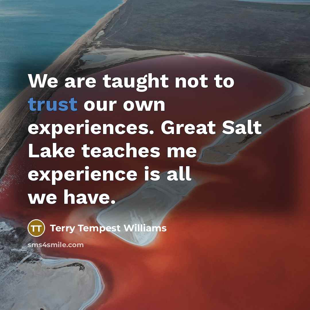 “We are taught not to trust our own experiences. Great…” quote by Terry Tempest Williams