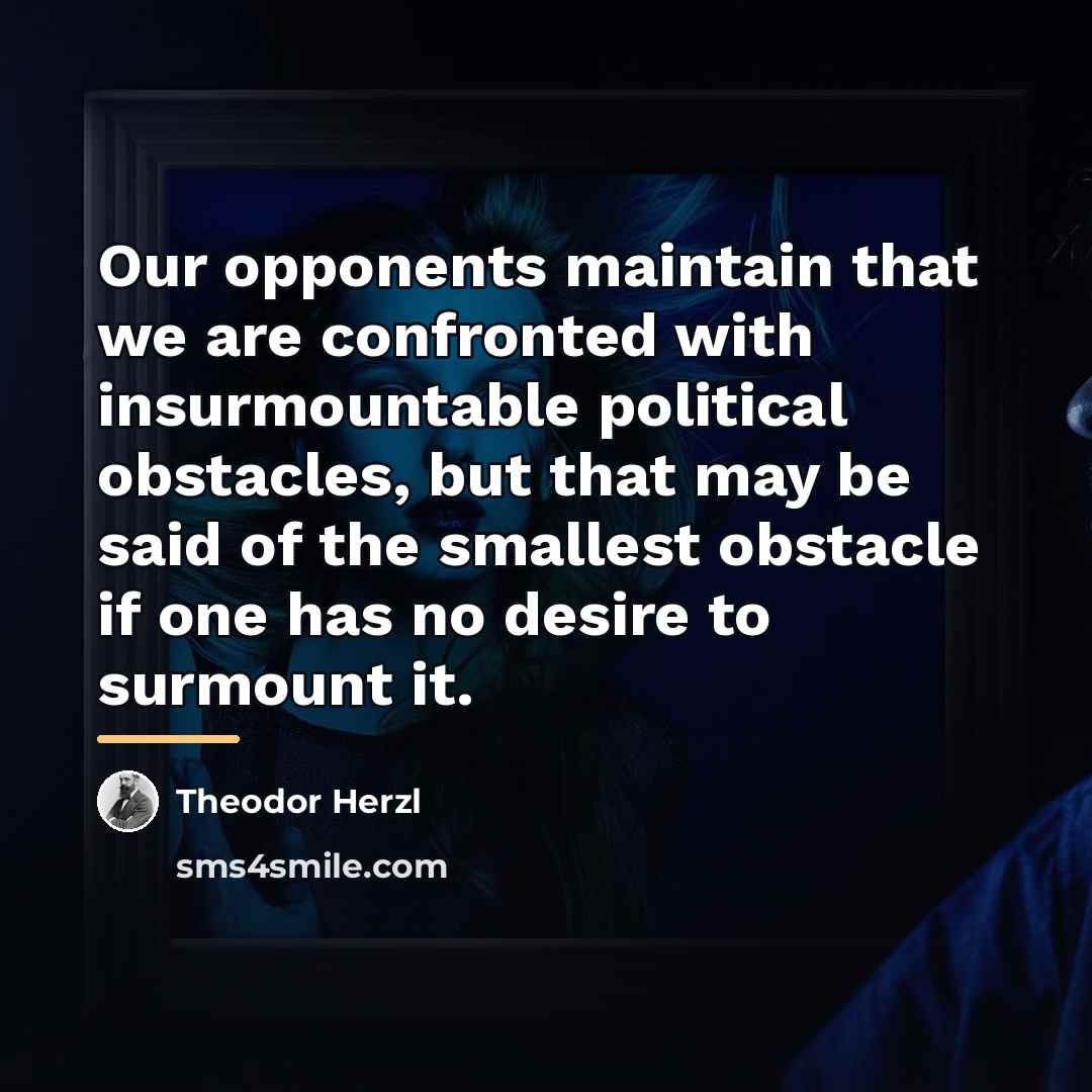 “Our opponents maintain that we are confronted with insurmountable political…” quote by Theodor Herzl