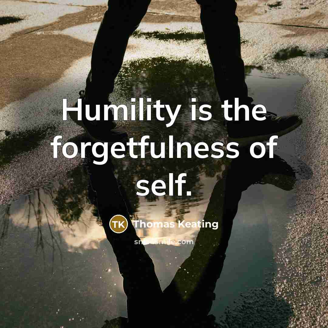 “Humility is the forgetfulness of self.…” quote by Thomas Keating