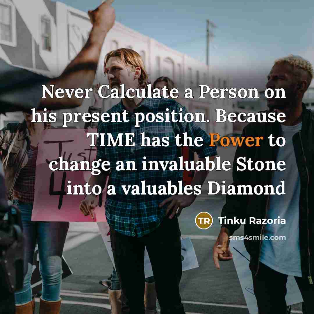 “Never Calculate a Person on his present position. Because TIME…” quote by Tinku Razoria