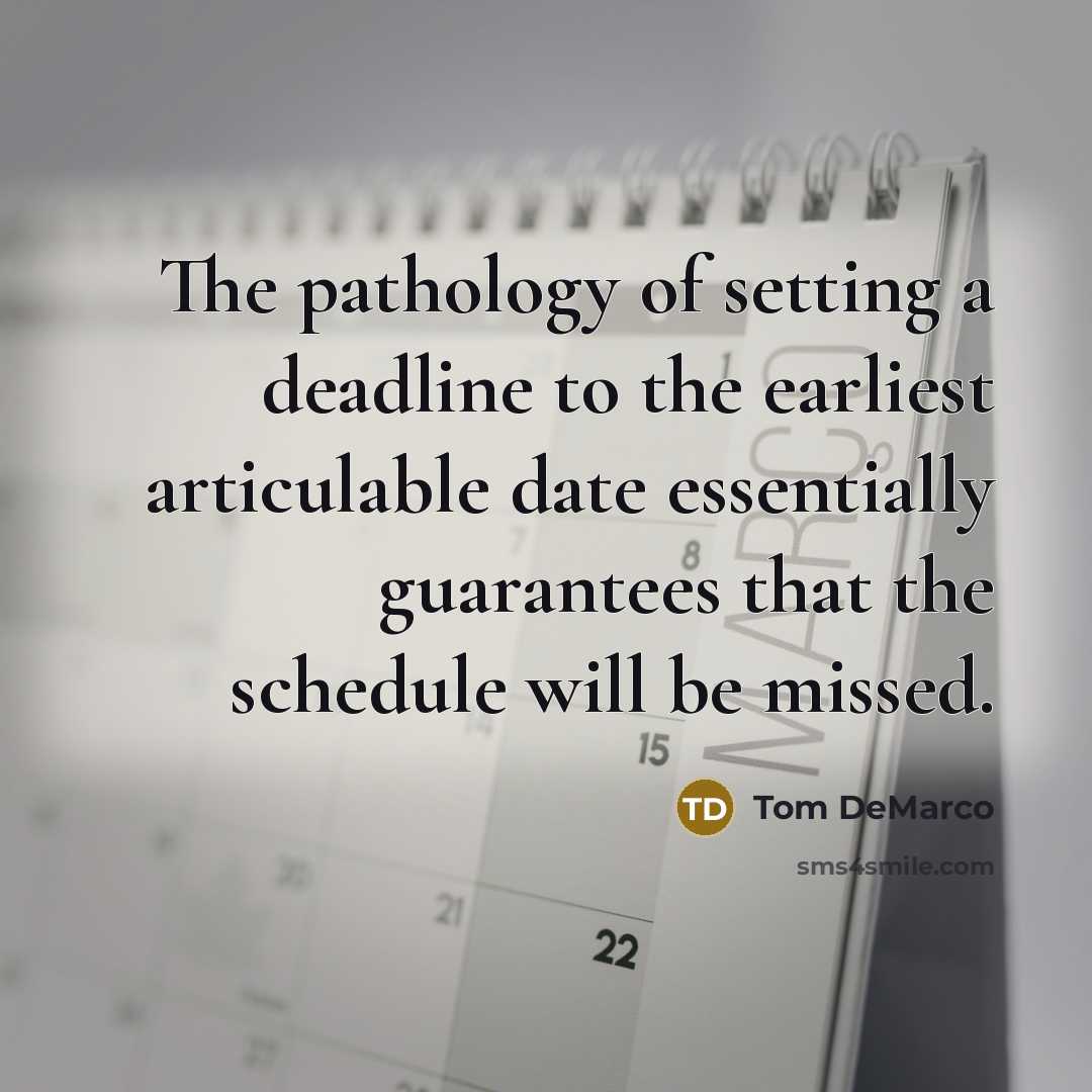 “The pathology of setting a deadline to the earliest articulable…” quote by Tom DeMarco