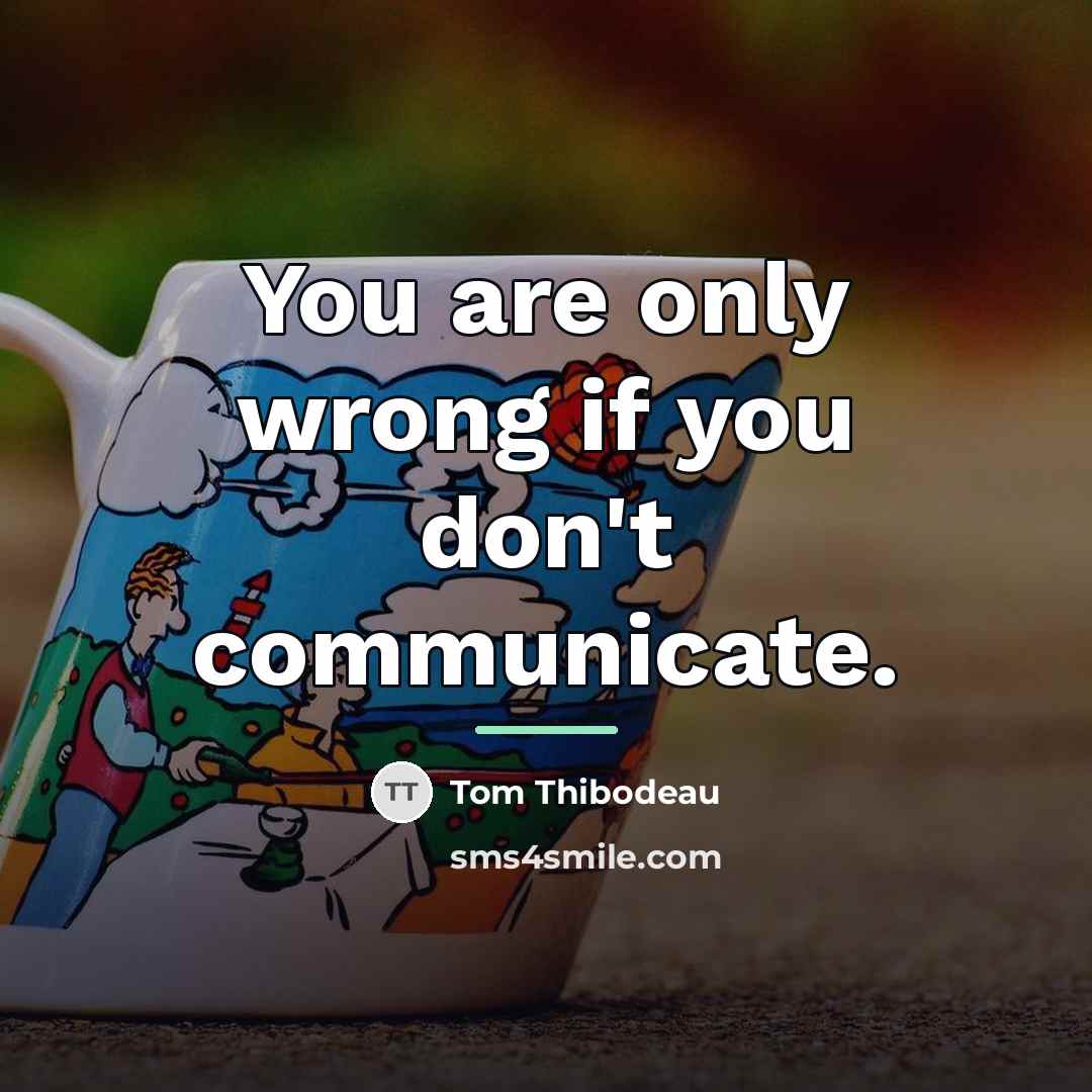 “You are only wrong if you don't communicate.…” quote by Tom Thibodeau