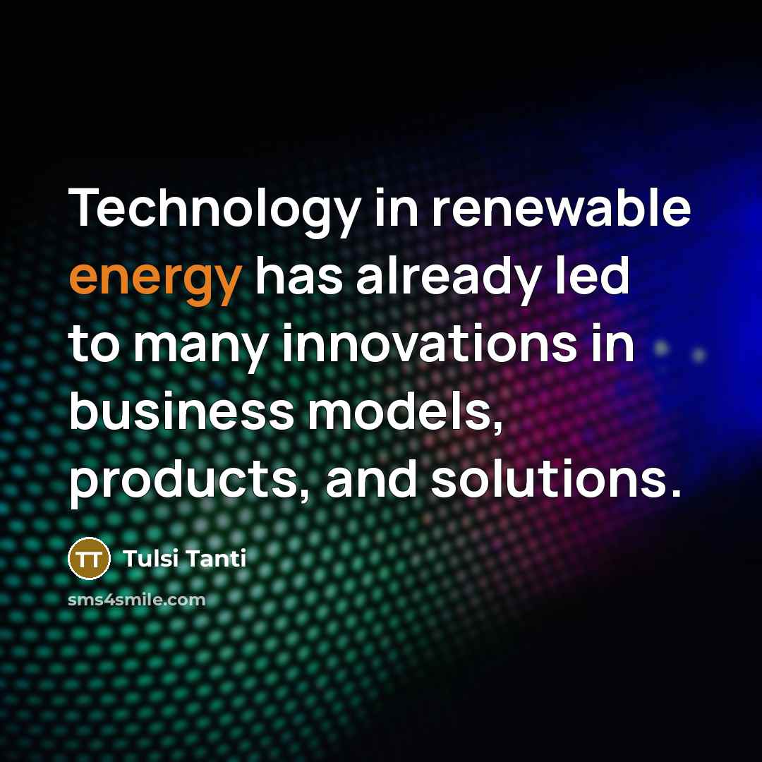 “Technology in renewable energy has already led to many innovations…” quote by Tulsi Tanti