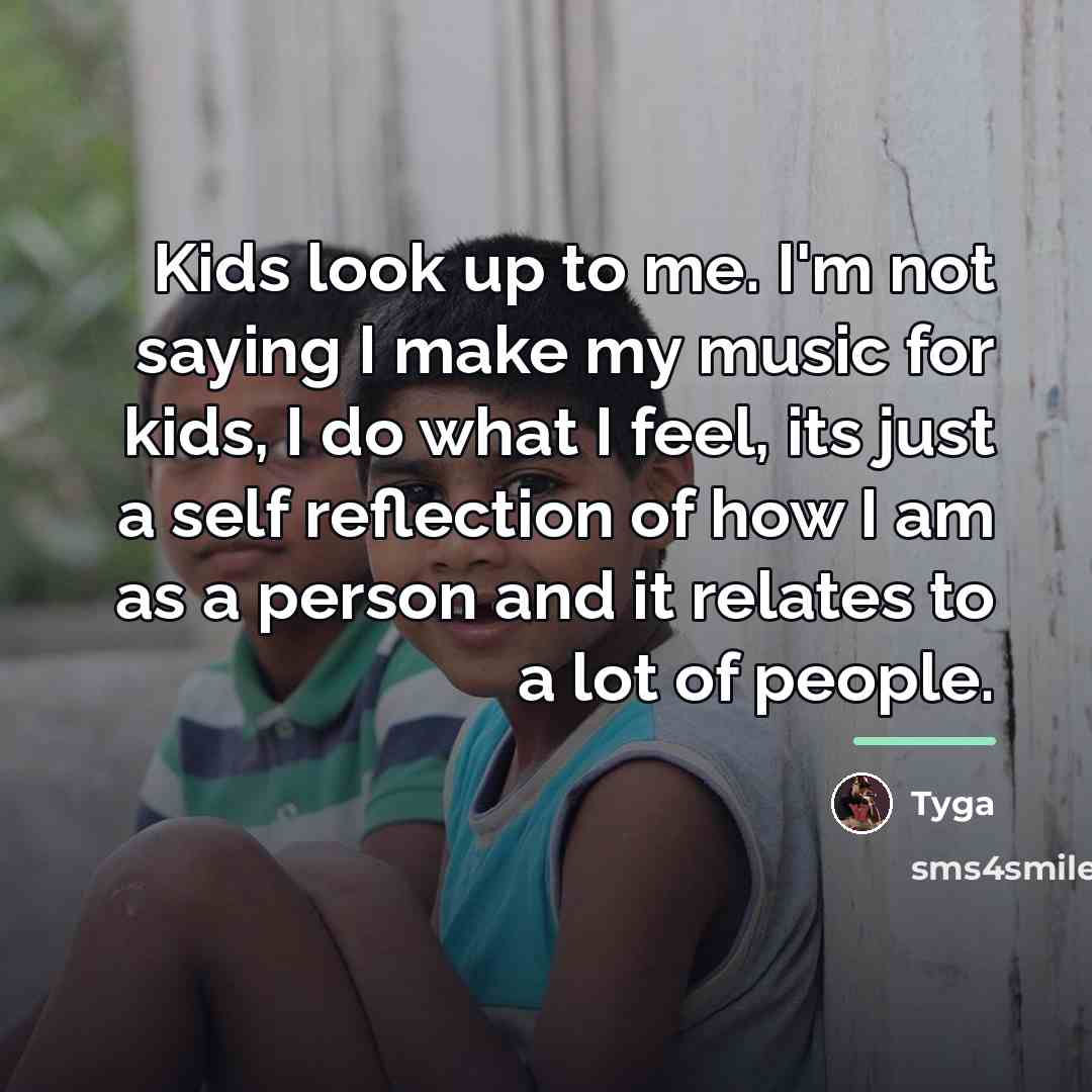 “Kids look up to me. I'm not saying I make…” quote by Tyga