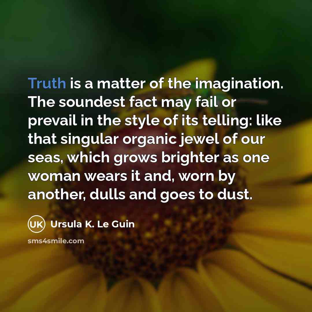 “Truth is a matter of the imagination. The soundest fact…” quote by Ursula K. Le Guin