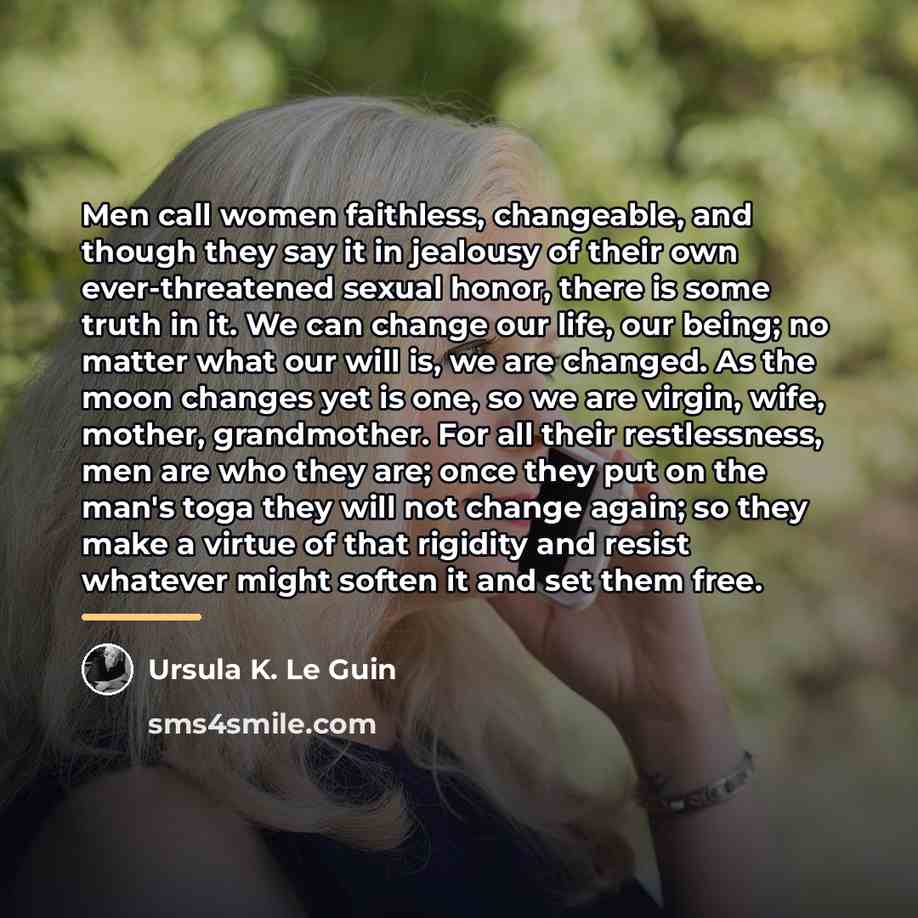“Men call women faithless, changeable, and though they say it…” quote by Ursula K. Le Guin
