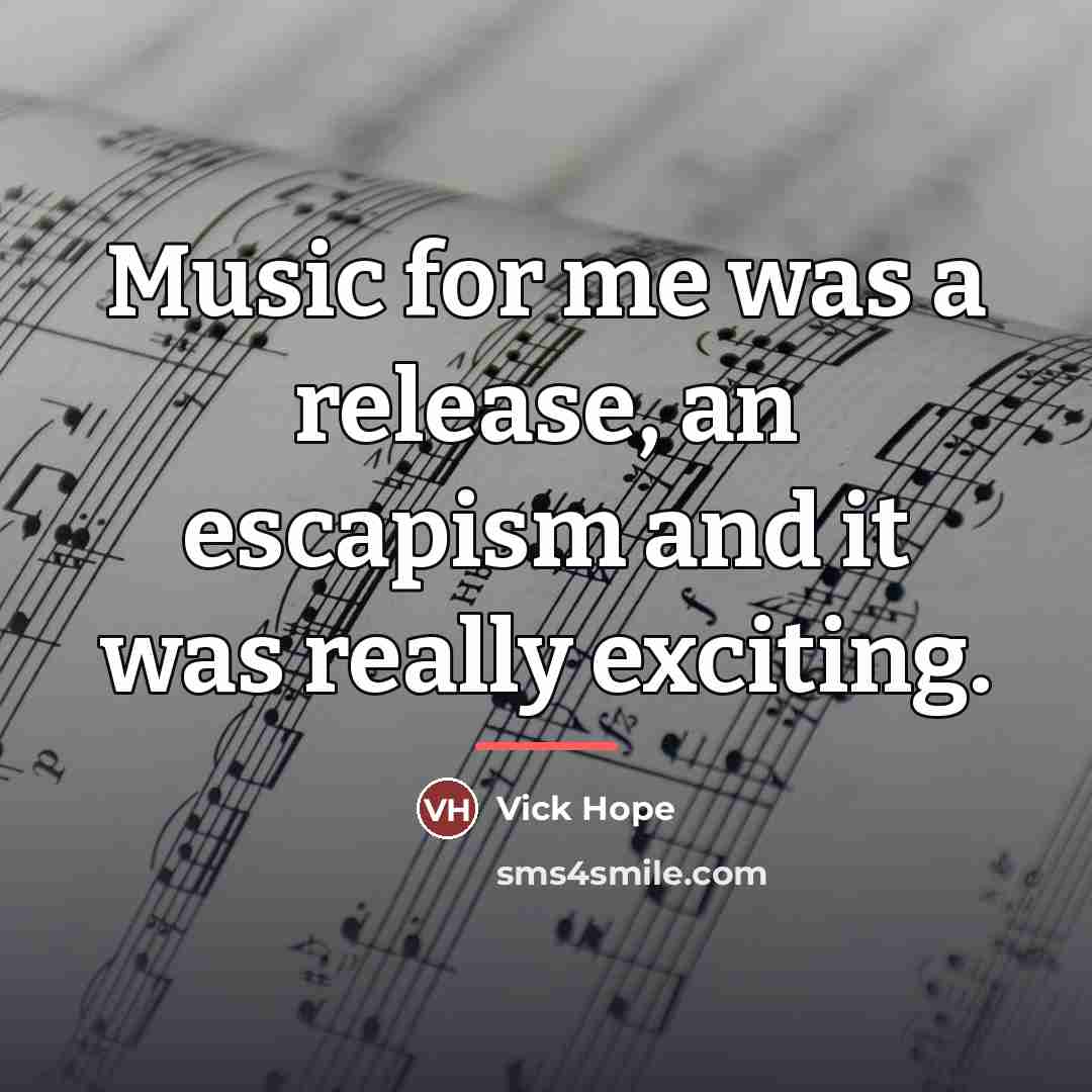 “Music for me was a release, an escapism and it…” quote by Vick Hope