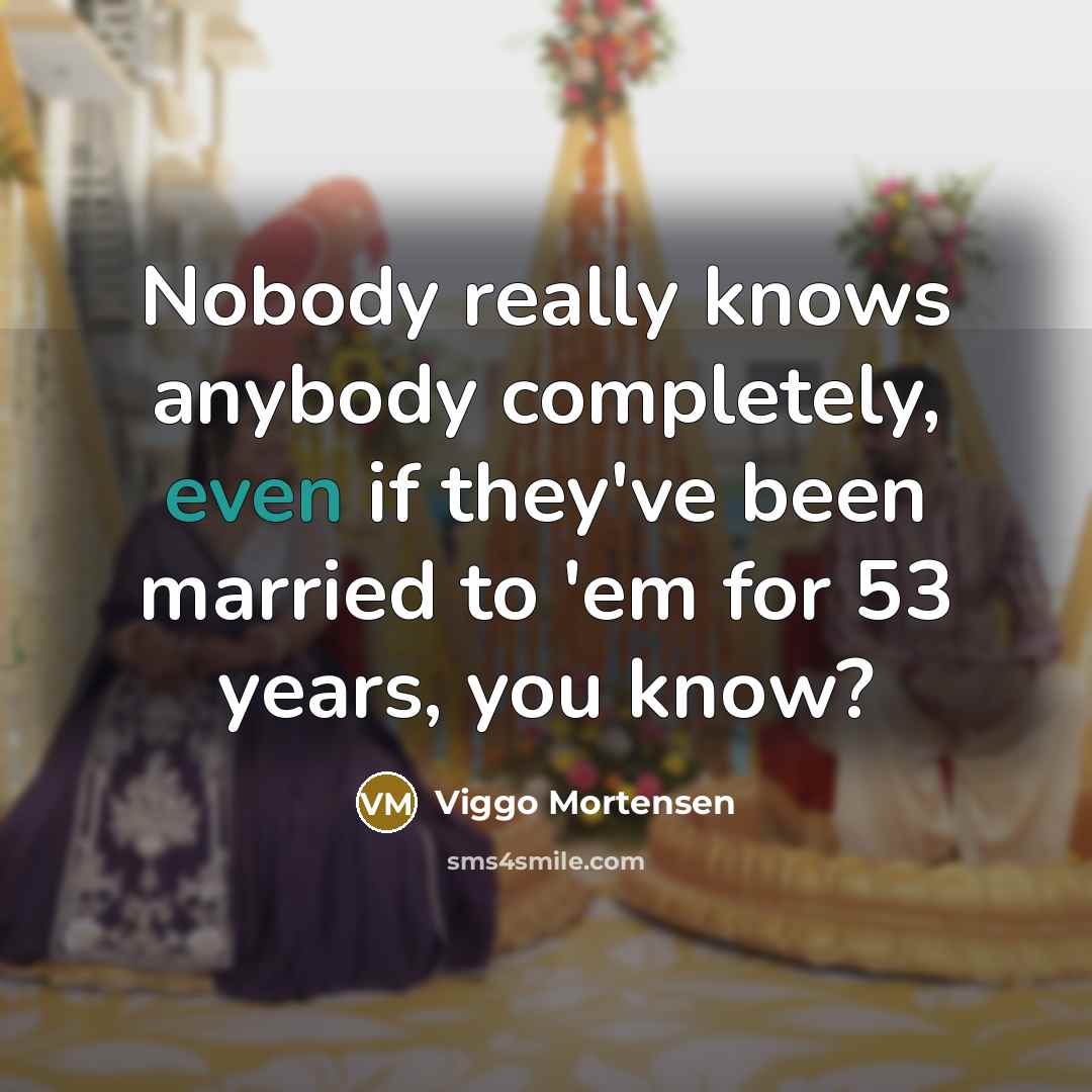 “Nobody really knows anybody completely, even if they've been married…” quote by Viggo Mortensen