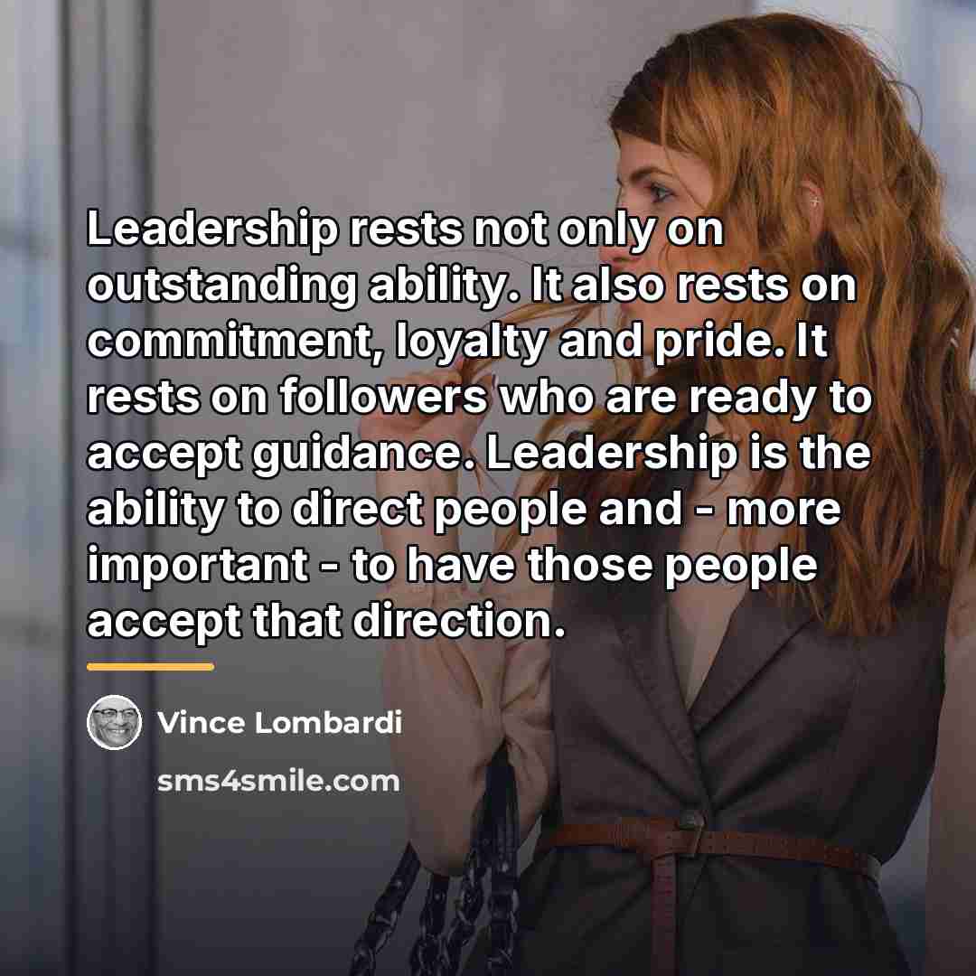 “Leadership rests not only on outstanding ability. It also rests…” quote by Vince Lombardi
