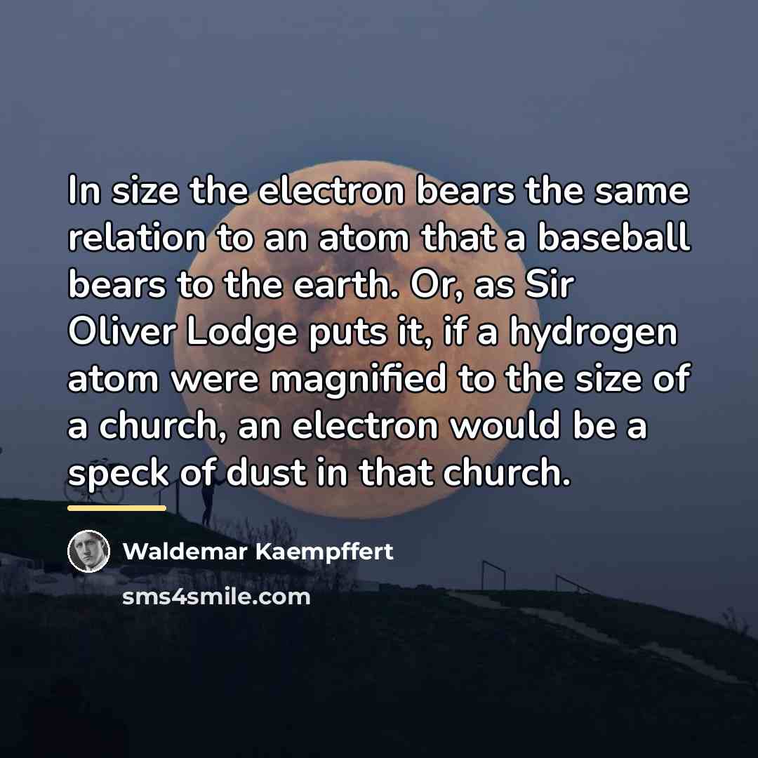 “In size the electron bears the same relation to an…” quote by Waldemar Kaempffert
