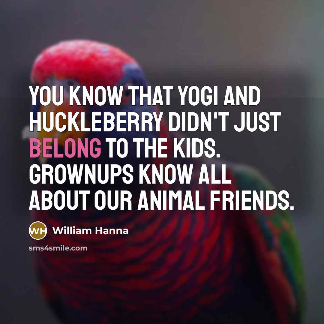 “You know that Yogi and Huckleberry didn't just belong to…” quote by William Hanna