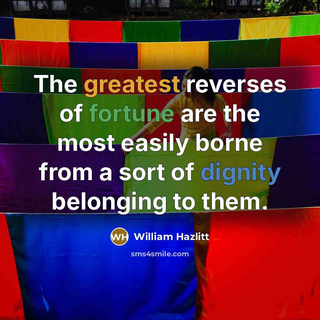 “The greatest reverses of fortune are the most easily borne…” quote by William Hazlitt