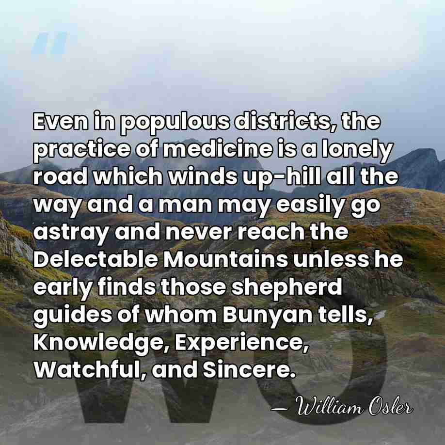 Even in populous districts, the practice of medicine is a lonely road&hellip; - William Osler